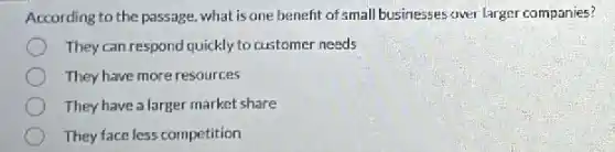 According to the passage what is one benefit of small businesses over larger companies?
They can respond quickly to customer needs
They have more resources
They have a larger market share
They face less competition