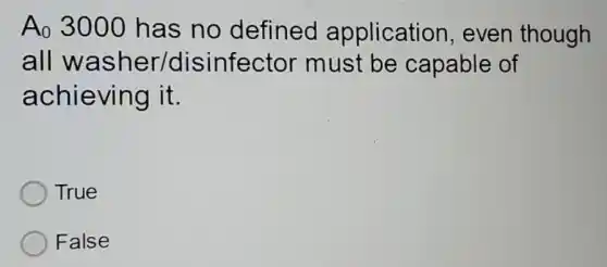 Ao 3000 has no defined application even though
all washer/disinfector must be capable of
achieving it.
True
False