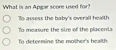What is an Apgar score used for?
To assess the baby's overall health
To measure the size of the placenta
To determine the mother's health