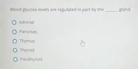 Blood glucose levels are regulated in part by the __ gland.
Adrenal
Pancreas
Thymus
Thyroid
Parathyroid