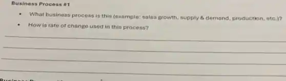 Business Process #
What business process is this (example: sales growth supply & demand production, etc.)?
How is rate of change used in this process?
__