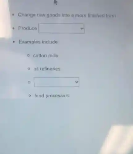Change raw goods into a more finished form
Produce square 
Examples include:
cotton mills
oil refineries
square 
food processors