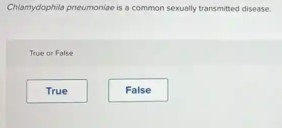 Chlamydophila pneumoniae is a common sexually transmitted disease.
True or False
True
False