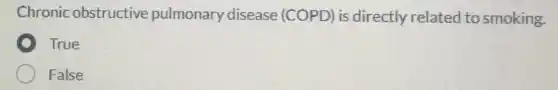 Chronic obstructive pulmonary disease (COPD) is directly related to smoking.
True
False