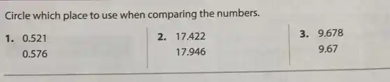 Circle which place to use when comparing the numbers.
1. 0.521
0.576
2. 17.422
17.946
3. 9.678
9.67