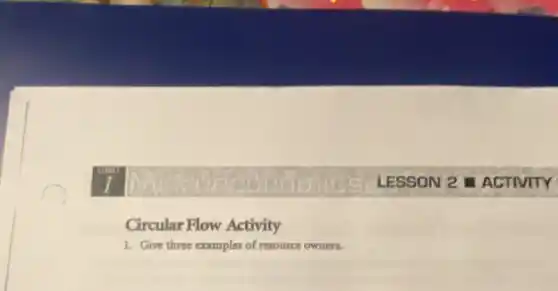Circular Flow Activity
1. Give three examples of resource owners.