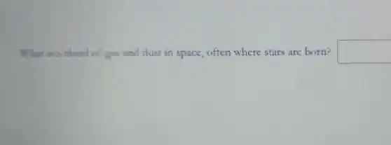 What is a cloud of gas and dust in space, often where stars are born? square
