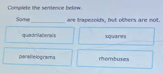 Complete the sentence below.
Some __ are trapezoids, but others are not.
quadrilaterals
squares
parallelograms
rhombuses