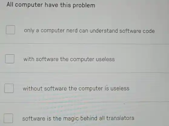 All computer have this problem
only a computer nerd can understand software code
with software the computer useless
without software the computer is useless
software is the magic behind all translators