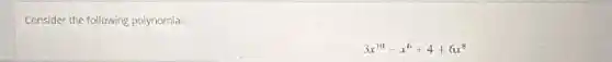 Consider the following polynomial.
3x^10-x^6+4+6x^8