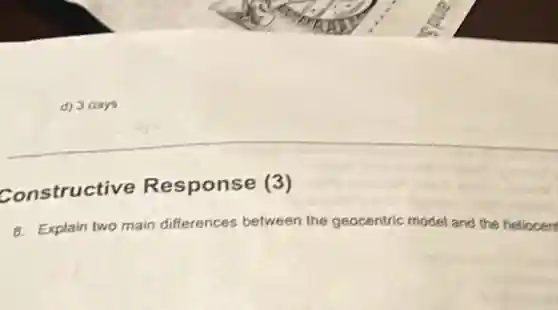 Constructive Response (3)
8. Explain two main differences between the geocentric model and the hellocent