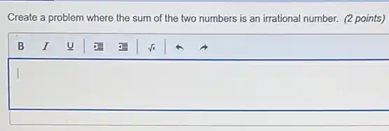 Create a problem where the sum of the two numbers is an irrational number. (2 points)
square