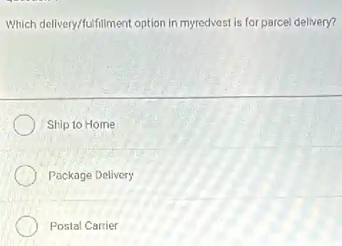 Which delivery/fuffilment option in myredvest is for parcel delivery?
Ship to Home
Package Delivery
Postal Carrier