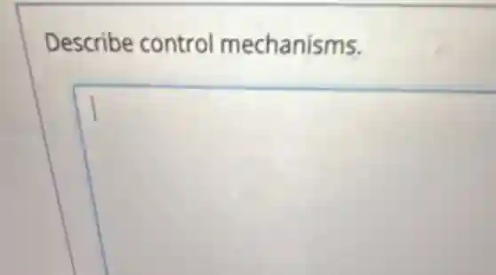 Describe control mechanisms.
square