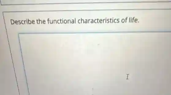Describe the functional characteristics of life.
square