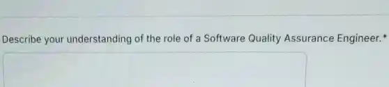 Describe your understanding of the role of a Software Quality Assurance Engineer.
square