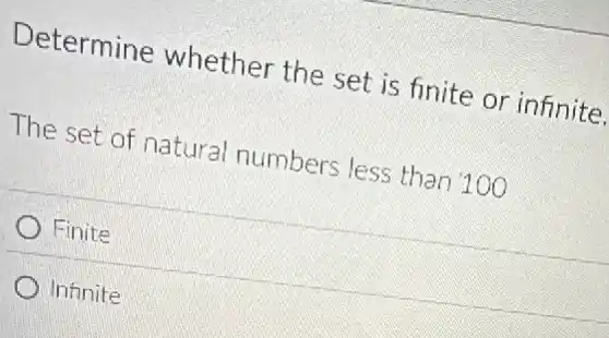 Determine whether the set is finite or infinite.
The set of natural numbers less than 100
Finite
Infinite