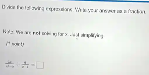 Divide the following expressions. Write your answer as a fraction.
Note: We are not solving for x. Just simplifying.
(1 point)
(3x)/(x^2)-xdiv (6)/(x-1)= square