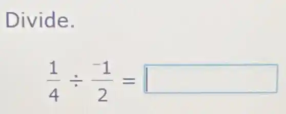 Divide.
(1)/(4)div (-1)/(2)= square