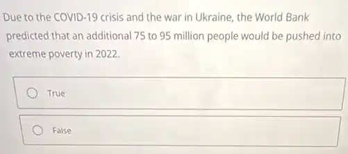 Due to the COVID -19 crisis and the war in Ukraine, the World Bank
predicted that an additional 75 to 95 million people would be pushed into
extreme poverty in 2022.
square 
square