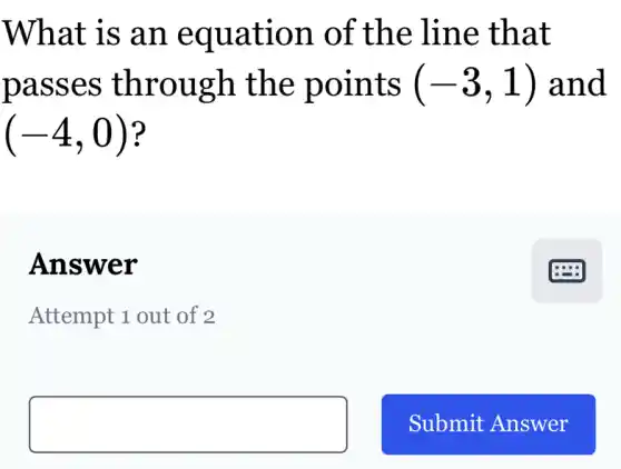 What is an equation of the line that
passes through the points (-3,1) and
(-4,0)
Answer
Attempt 1 out of 2
square