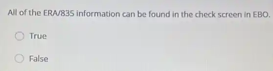 All of the ERA/835 information can be found in the check screen in EBO.
True
False