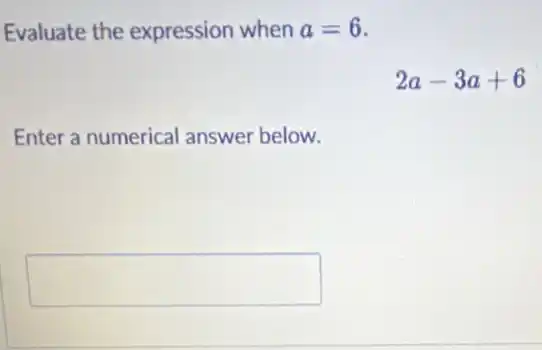 Evaluate the expression when a=6
2a-3a+6
Enter a numerical answer below.
square