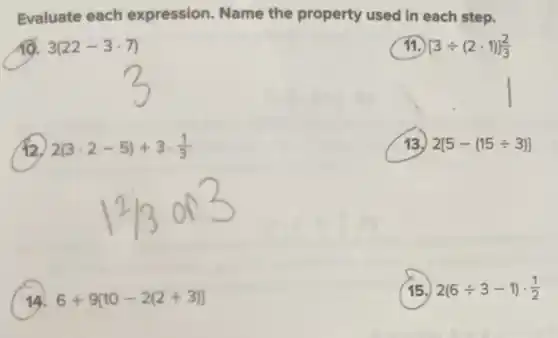 Evaluate each expression. Name the property used in each step.
10. 3(22-3cdot 7)
11 [3div (2cdot 1)](2)/(3)
12. 2(3cdot 2-5)+3cdot (1)/(3)
13. 2[5-(15div 3)]
14. 6+9[10-2(2+3)]
(15.) 2(6div 3-1)cdot (1)/(2)
