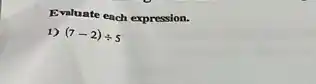 Evaluate each expression.
1) (7-2)div 5