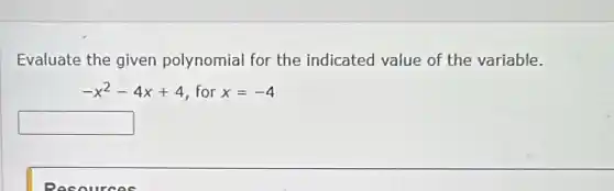 Evaluate the given polynomial for the indicated value of the variable.
-x^2-4x+4 for x=-4
square