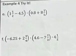 Example 4 Try ItI
e. (1(1)/(2)-4.5)cdot (0.8+8(1)/(5))
f. (-6.25+2(3)/(4))cdot (4.6-7(1)/(2))cdot 4(1)/(2)