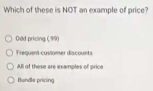 Which of these is NOT an example of price?
Odd pricing (.99)
Frequent-customer discounts
All of these are examples of price
Bundle pricing