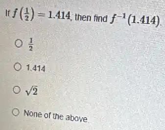 If f((1)/(2))=1.414 then find f^-1(1.414)
(1)/(2)
1.414
sqrt (2)
None of the above