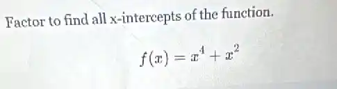 Factor to find all x-intercepts of the function.
f(x)=x^4+x^2