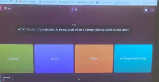 Which factor of production is being used when a farmer plants seeds on his land?
capital
land
labor
entrepreneurship