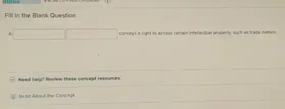 Fill in the Blank Question
A square  square  conveys a right to access certain intellectual property, such as trade names.
C Need help? Revlew these concept resources.
Read About the Concept