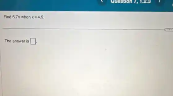 Find 5.7x when x=4.9
The answer is square