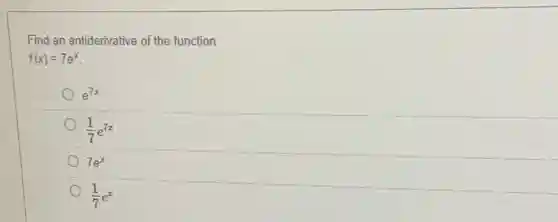 Find an antiderivative of the function
f(x)=7e^x
e^7x
(1)/(7)e^7x
7e^x
(1)/(7)e^x