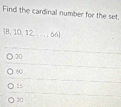 Find the cardinal number for the set.
 8,10,12,ldots ,66 
30
60
15
20