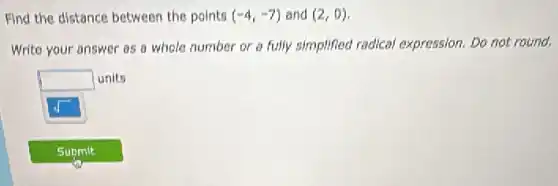 Find the distance between the points (-4,-7) and (2,0)
Write your answer as a whole number or a fully simplified radical expression. Do not round.
square units
