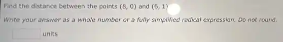Find the distance between the points (8,0) and (6,1)
Write your answer as a whole number or a fully simplified radical expression. Do not round.
square  units