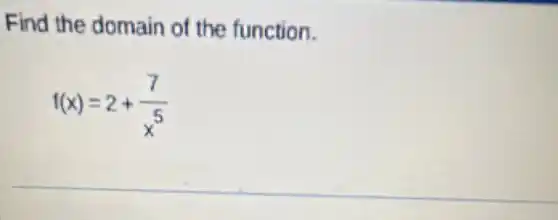 Find the domain of the function.
f(x)=2+(7)/(x^5)