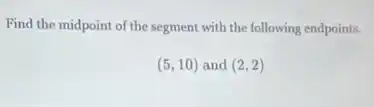 Find the midpoint of the segment with the following endpoints.
(5,10) and (2,2)