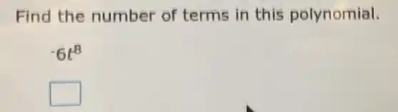 Find the number of terms in this polynomial.
-6t^8
square