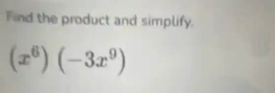 Find the product and simplify.
(x^6)(-3x^9)