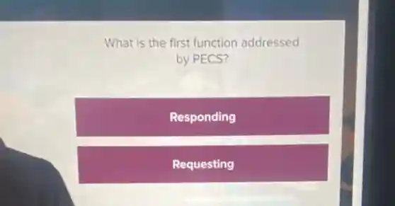 What is the first function addressed
by PECS?
Responding
Requesting