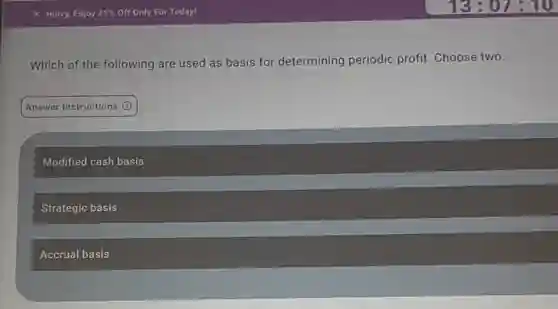 Which of the following are used as basis for determining periodic profit. Choose two.
Answer Instructions (1)
Modified cash basis
Strategic basis
Accrual basis