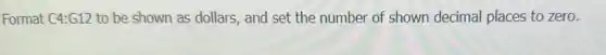 Format C4:G12 to be shown as dollars.and set the number of shown decimal places to zero.