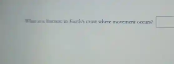 What is a fracture in Earth's crust where movement occurs? square