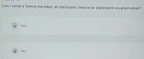 Can I send a family member an electronic invoice or statement via plain email?
A Yes
B No